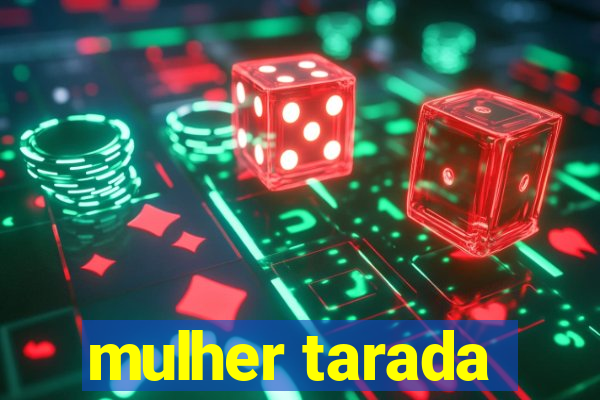 mulher tarada